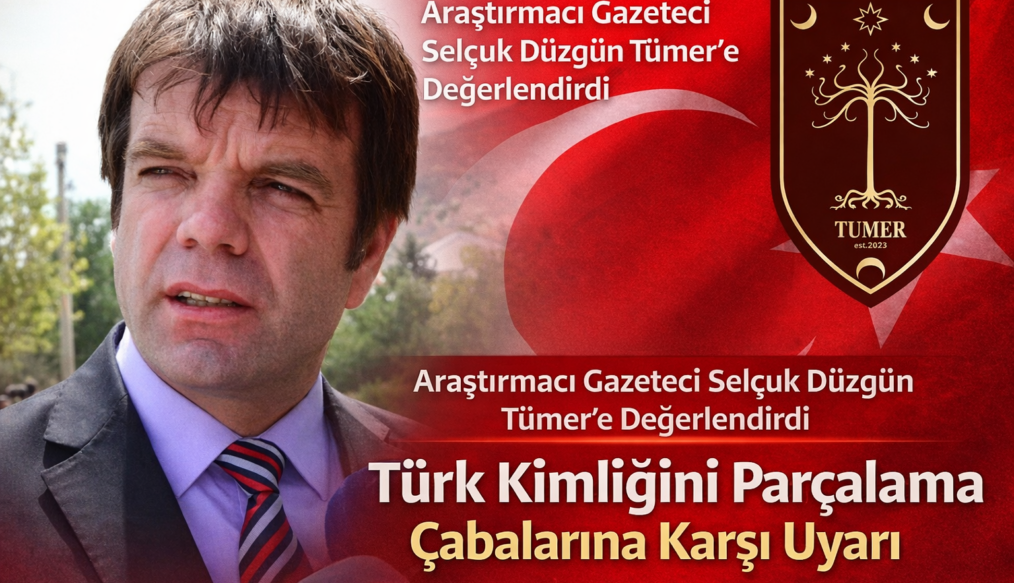 Selçuk Düzgün: “Türk Kimliğini Parçalama Çabalarına Karşı Uyarı”