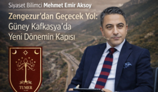 Siyaset Bilimci Mehmet Emir Aksoy: Zengezur’dan Geçecek Yol: Güney Kafkasya’da Yeni Dönemin Kapısı