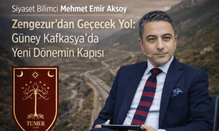 Siyaset Bilimci Mehmet Emir Aksoy: Zengezur’dan Geçecek Yol: Güney Kafkasya’da Yeni Dönemin Kapısı