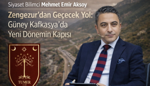 Siyaset Bilimci Mehmet Emir Aksoy: Zengezur’dan Geçecek Yol: Güney Kafkasya’da Yeni Dönemin Kapısı
