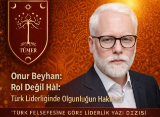 Onur Beyhan: Rol Değil Hâl: Türk Liderliğinde Olgunluğun Hakikati