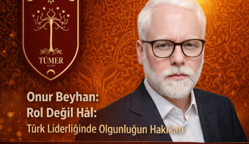 Onur Beyhan: Rol Değil Hâl: Türk Liderliğinde Olgunluğun Hakikati