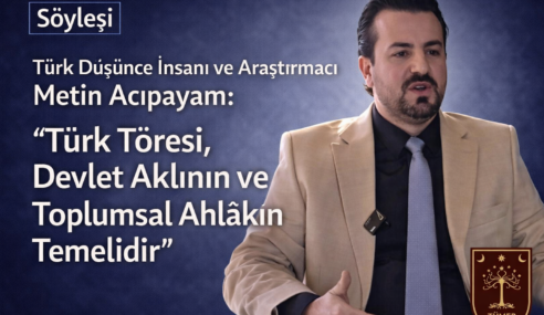 Türk Düşünce İnsanı ve Araştırmacı Metin Acıpayam: “Türk Töresi, Devlet Aklının ve Toplumsal Ahlâkın Temelidir”
