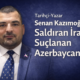 Tarihçi-Yazar Senan Kazımoğlu: Saldıran İran, Suçlanan Azerbaycan