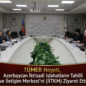 TÜMER Heyeti, Azerbaycan İktisadi Islahatların Tahlili ve İletişim Merkezi’ni (İİTKM) Ziyaret Etti
