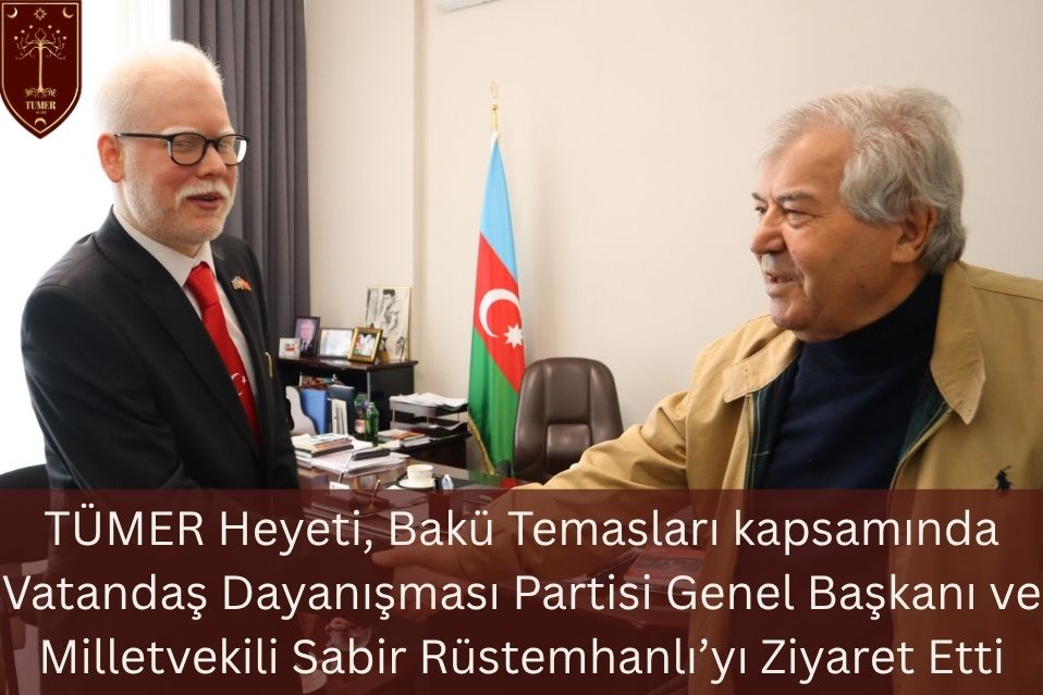 TÜMER Heyeti, Bakü Temasları kapsamında Vatandaş Dayanışması Partisi Genel Başkanı ve Milletvekili Sabir Rüstemhanlı’yı Ziyaret Etti