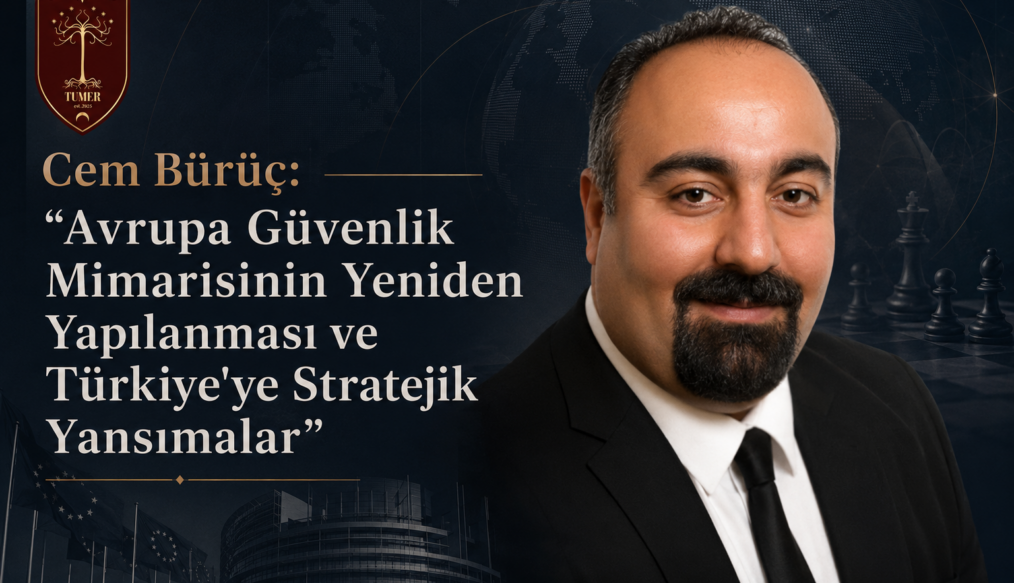 Cem Bürüç: ”Avrupa Güvenlik Mimarisinin Yeniden Yapılanması ve Türkiye’ye Stratejik Yansımalar”