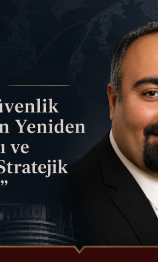 Cem Bürüç: ”Avrupa Güvenlik Mimarisinin Yeniden Yapılanması ve Türkiye’ye Stratejik Yansımalar”