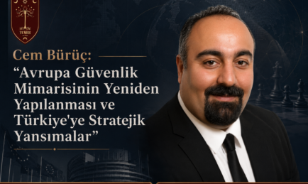 Cem Bürüç: ”Avrupa Güvenlik Mimarisinin Yeniden Yapılanması ve Türkiye’ye Stratejik Yansımalar”